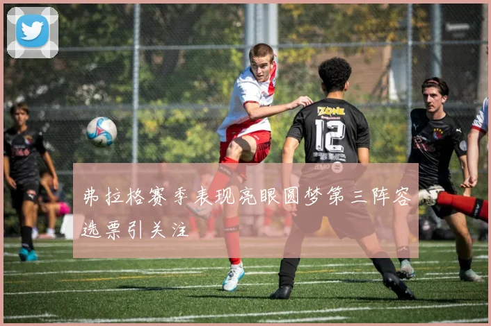 弗拉格赛季表现亮眼圆梦第三阵容选票引关注